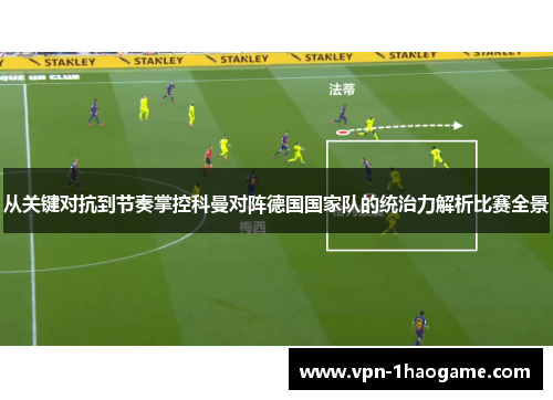 从关键对抗到节奏掌控科曼对阵德国国家队的统治力解析比赛全景