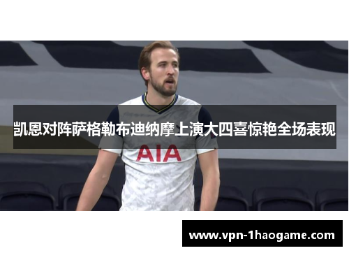 凯恩对阵萨格勒布迪纳摩上演大四喜惊艳全场表现 凯恩对阵萨格勒布迪纳摩上演大四喜惊艳全场表现