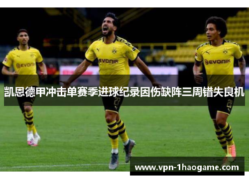 凯恩德甲冲击单赛季进球纪录因伤缺阵三周错失良机